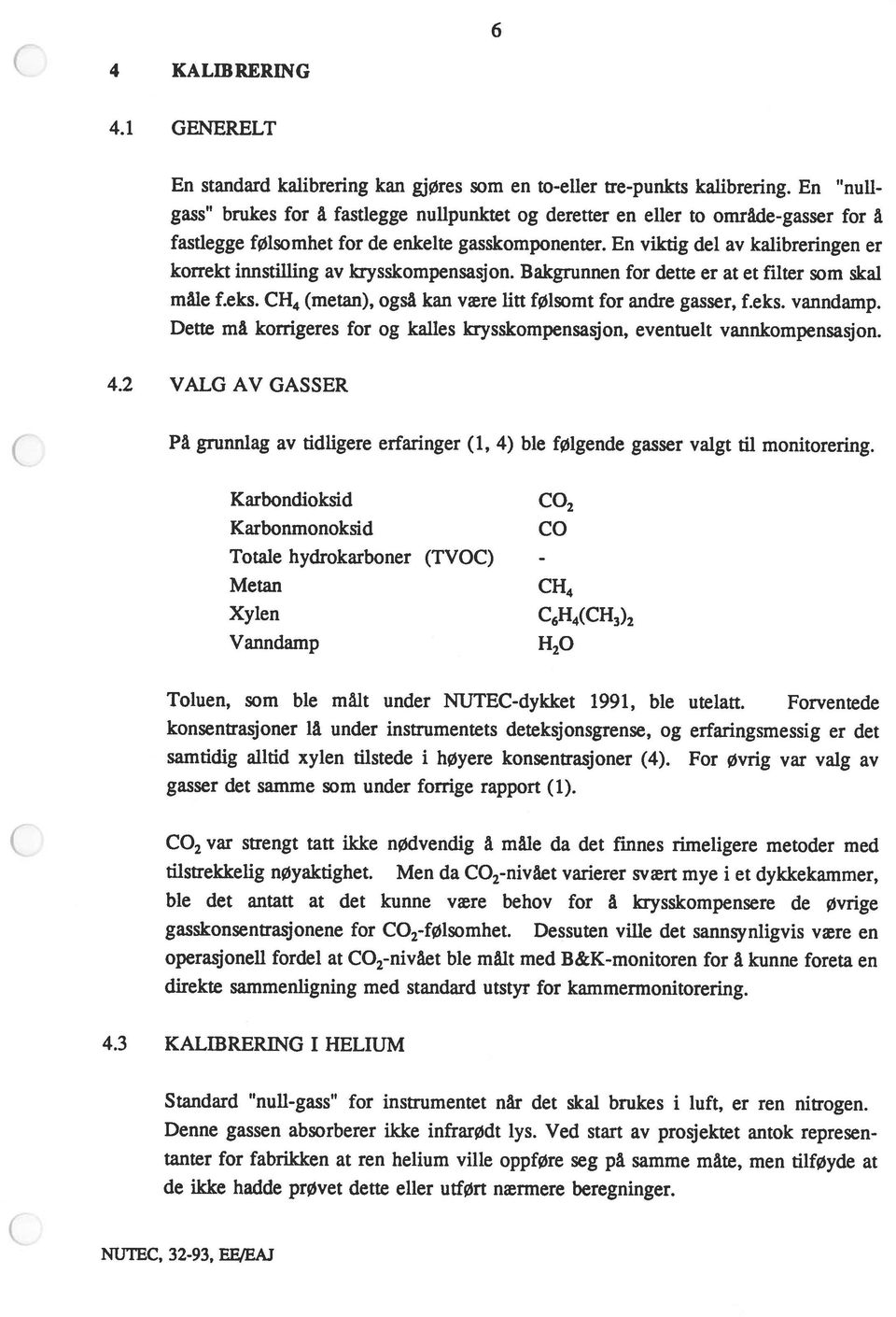 En viktig del av kalibreringen er korrekt innstilling av krysskompensasjon. Bakgrunnen for dette er at et filter som skal måle f.eks. CH4 (metan), også kan være litt følsomt for andre gasser, f.eks. vanndamp.