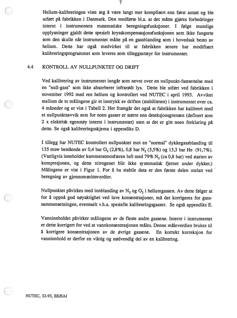 Dette har også medvirket til at fabrikken senere har modifisert kalibreringsprogrammet som leveres som tilleggsutstyr for instrumentet. 4.