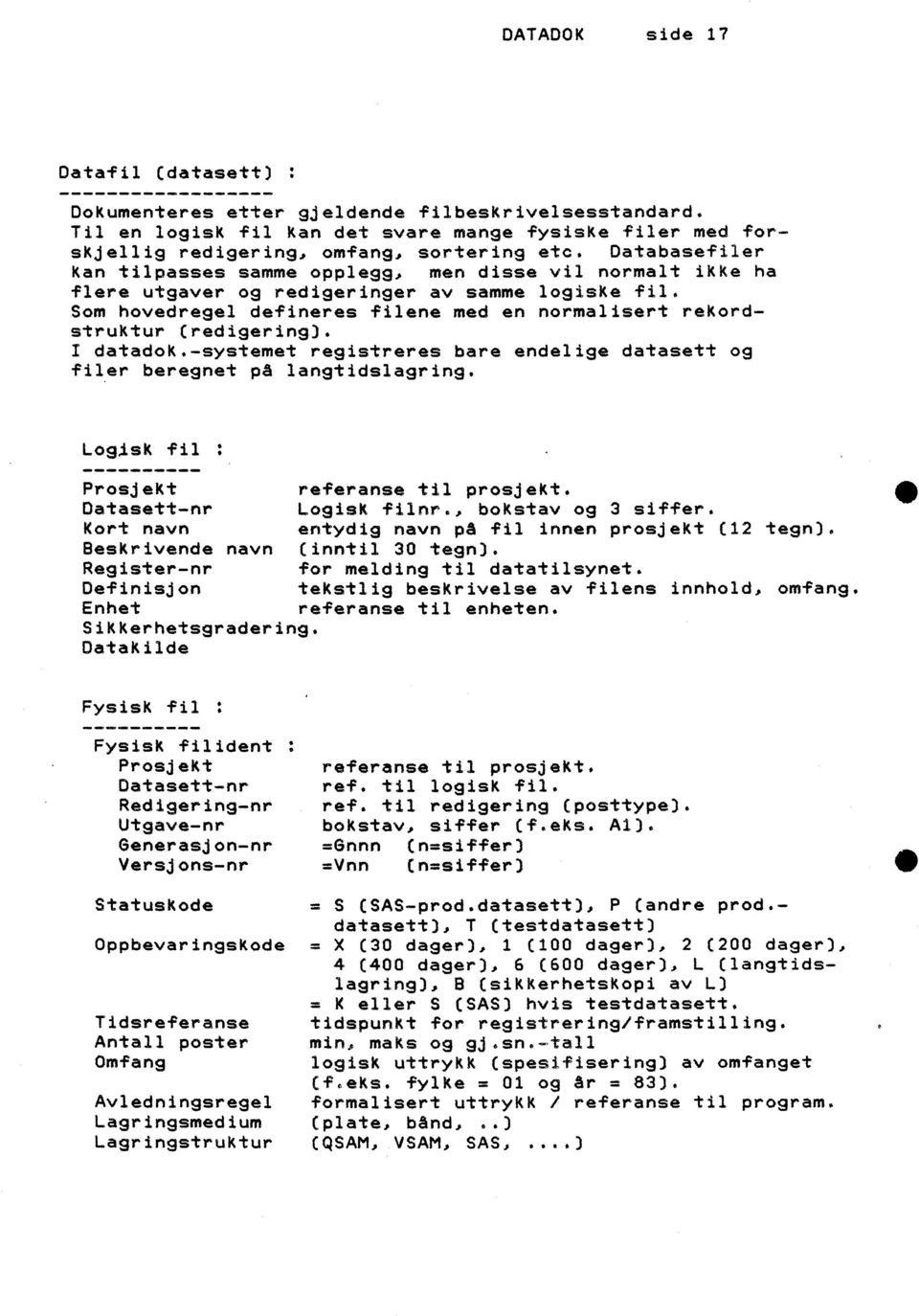 Som hovedregel defineres filene med en normalisert rekordstruktur (redigering). I datadok.-systemet registreres bare endelige datasett og filer beregnet på langtidslagring.