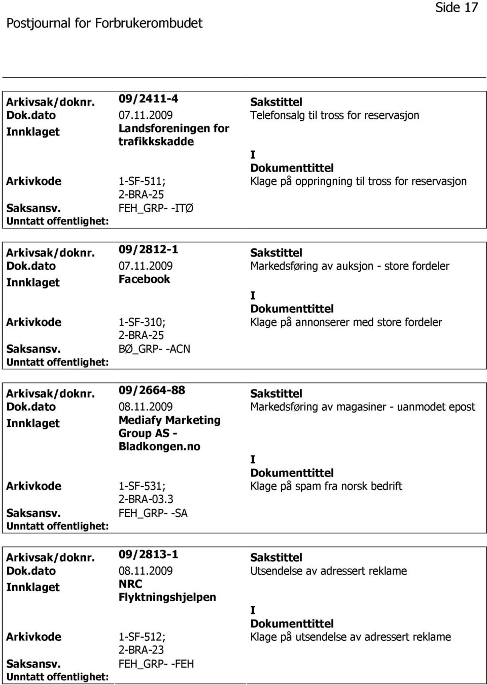 09/2664-88 Sakstittel Dok.dato 08.11.2009 Markedsføring av magasiner - uanmodet epost nnklaget Mediafy Marketing Group AS - Bladkongen.no 1-SF-531; 2-BRA-03.