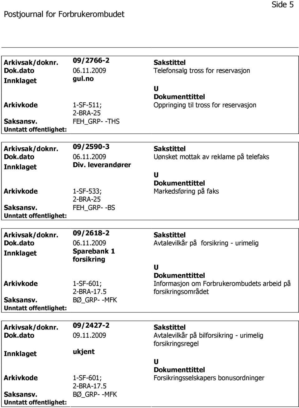 09/2618-2 Sakstittel Dok.dato 06.11.2009 Avtalevilkår på forsikring - urimelig nnklaget Sparebank 1 forsikring 1-SF-601; 2-BRA-17.