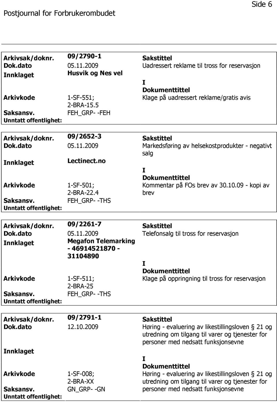 no 1-SF-501; 2-BRA-22.4 FEH_GRP- -THS Kommentar på FOs brev av 30.10.09 - kopi av brev Arkivsak/doknr. 09/2261-7 Sakstittel Dok.dato 05.11.