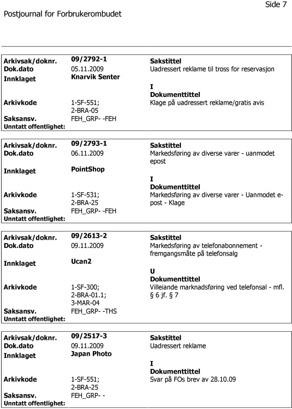 11.2009 Markedsføring av diverse varer - uanmodet epost nnklaget PointShop 1-SF-531; FEH_GRP- -FEH Markedsføring av diverse varer - anmodet e- post - Klage Arkivsak/doknr.