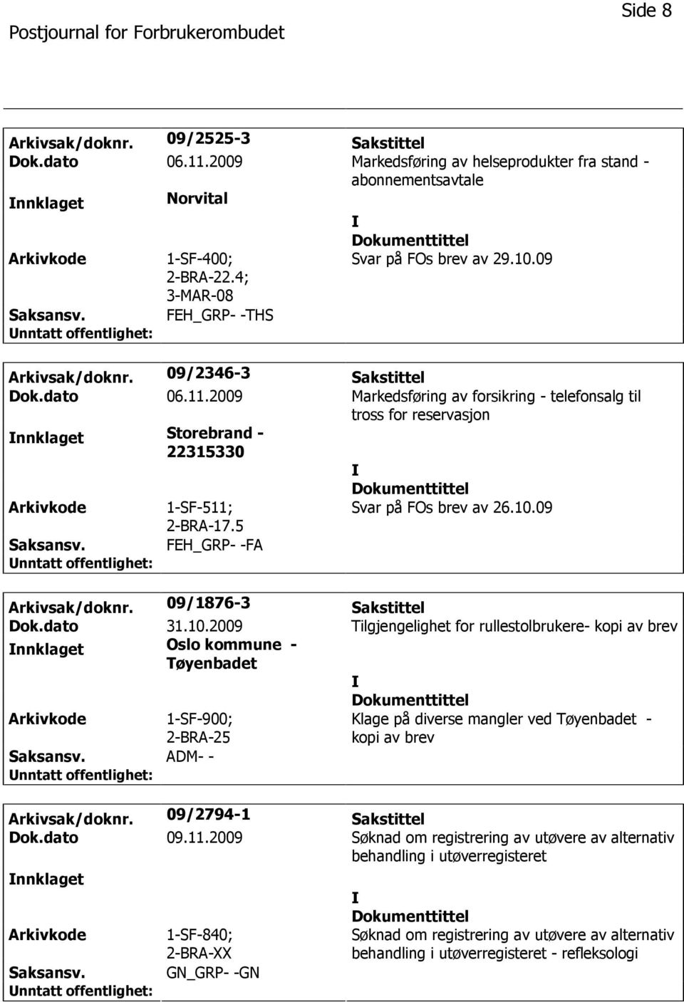 2009 Markedsføring av forsikring - telefonsalg til tross for reservasjon nnklaget Storebrand - 22315330 2-BRA-17.5 Svar på FOs brev av 26.10.09 FEH_GRP- -FA Arkivsak/doknr. 09/1876-3 Sakstittel Dok.