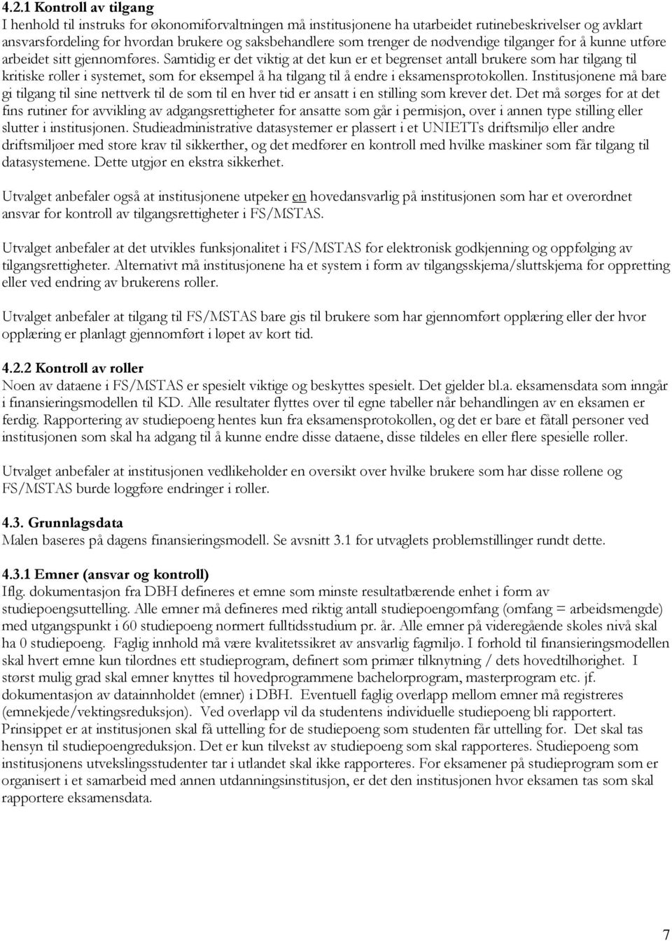 Samtidig er det viktig at det kun er et begrenset antall brukere som har tilgang til kritiske roller i systemet, som for eksempel å ha tilgang til å endre i eksamensprotokollen.