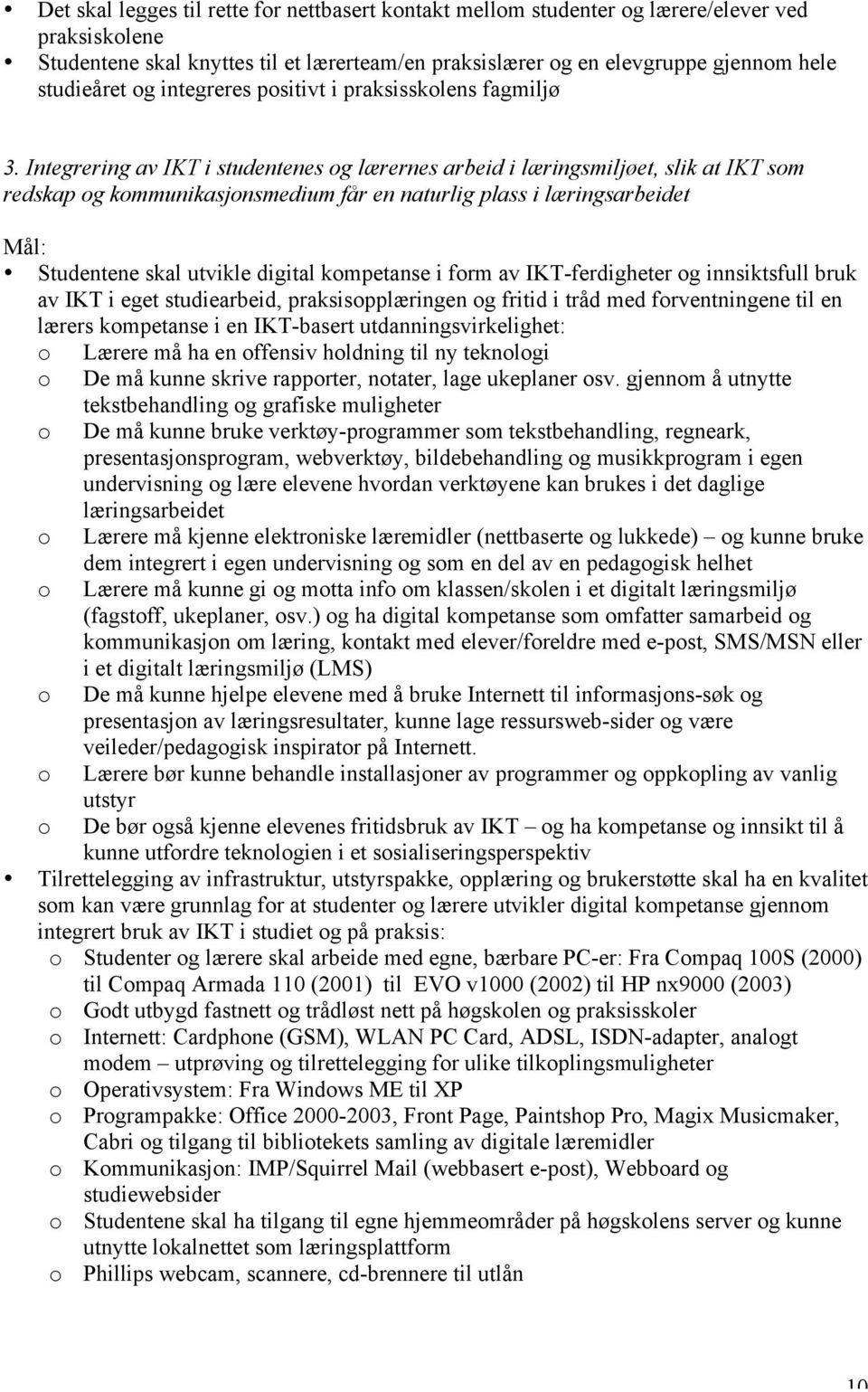 Integrering av IKT i studentenes og lærernes arbeid i læringsmiljøet, slik at IKT som redskap og kommunikasjonsmedium får en naturlig plass i læringsarbeidet Mål: Studentene skal utvikle digital