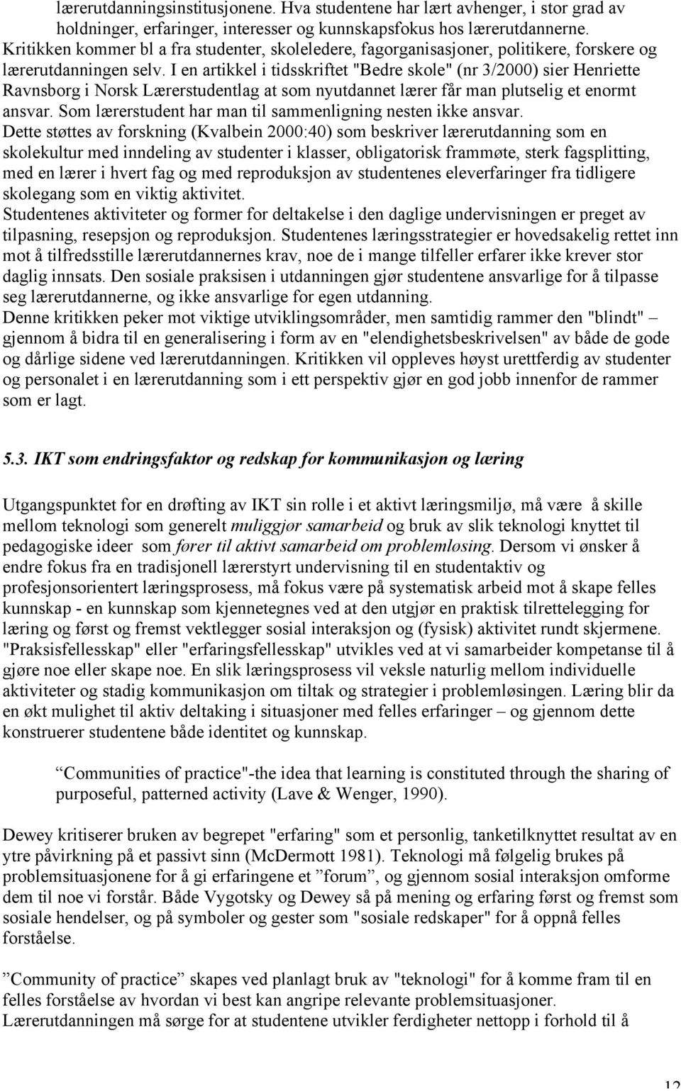 I en artikkel i tidsskriftet "Bedre skole" (nr 3/2000) sier Henriette Ravnsborg i Norsk Lærerstudentlag at som nyutdannet lærer får man plutselig et enormt ansvar.