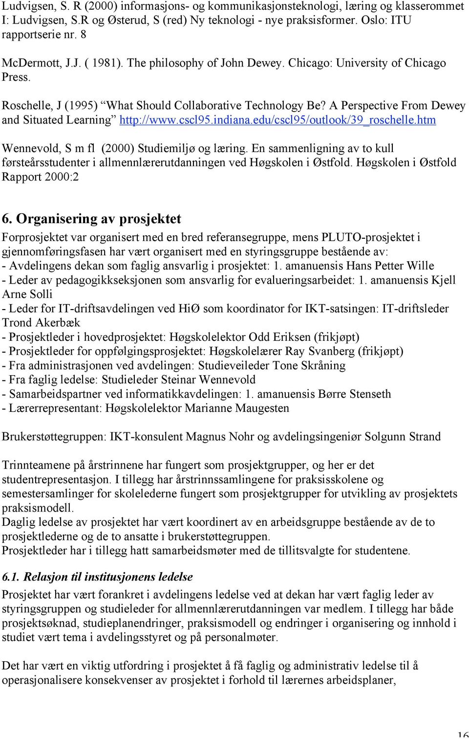 A Perspective From Dewey and Situated Learning http://www.cscl95.indiana.edu/cscl95/outlook/39_roschelle.htm Wennevold, S m fl (2000) Studiemiljø og læring.