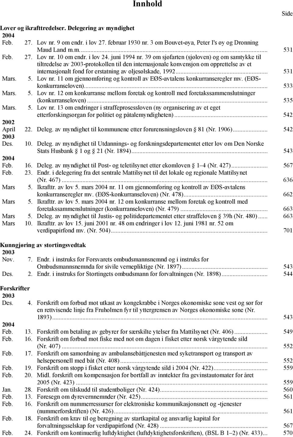 39 om sjøfarten (sjøloven) og om samtykke til tiltredelse av 2003-protokollen til den internasjonale konvensjon om opprettelse av et internasjonalt fond for erstatning av oljesølskade, 1992... 531 Mars.