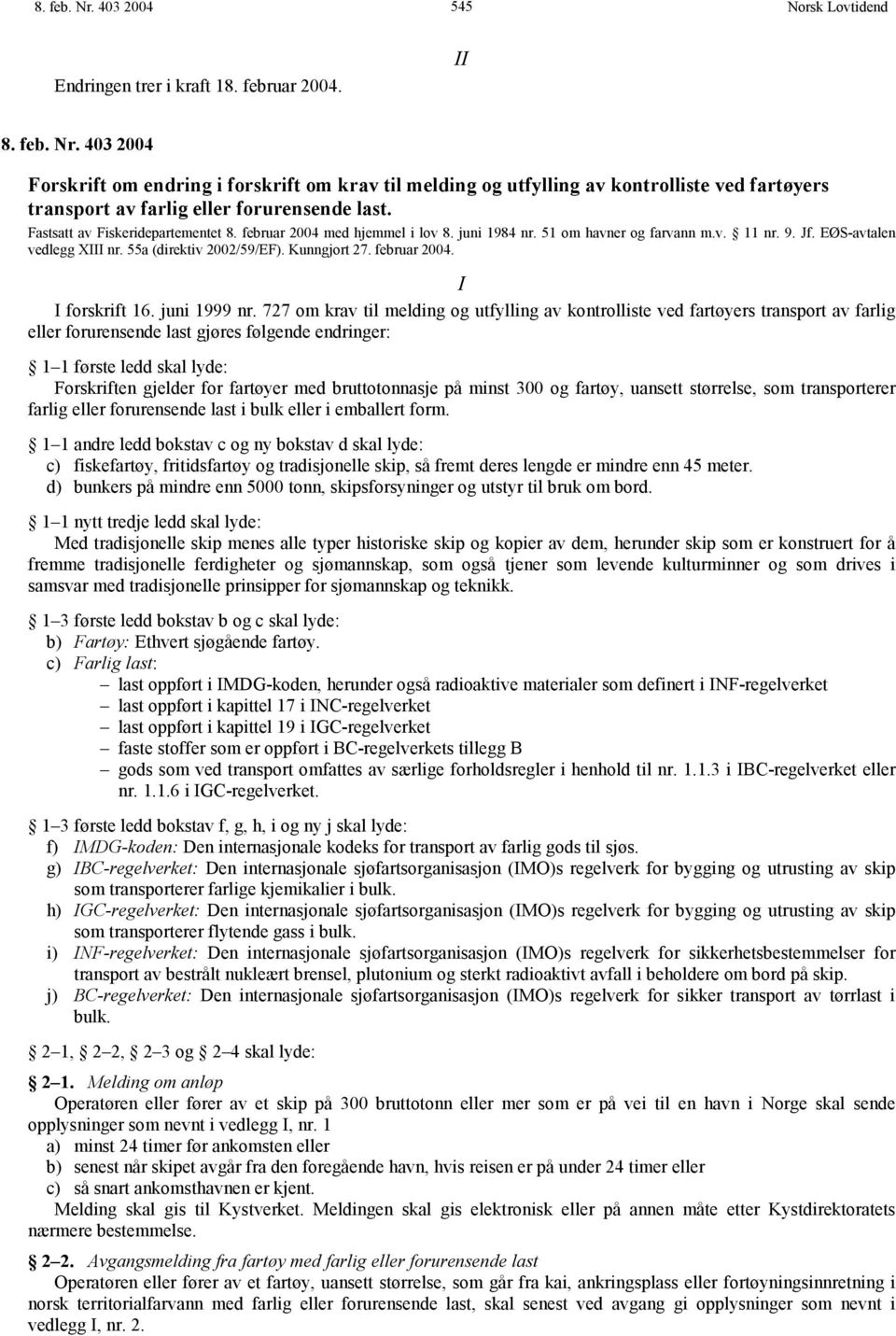 februar 2004. I I forskrift 16. juni 1999 nr.