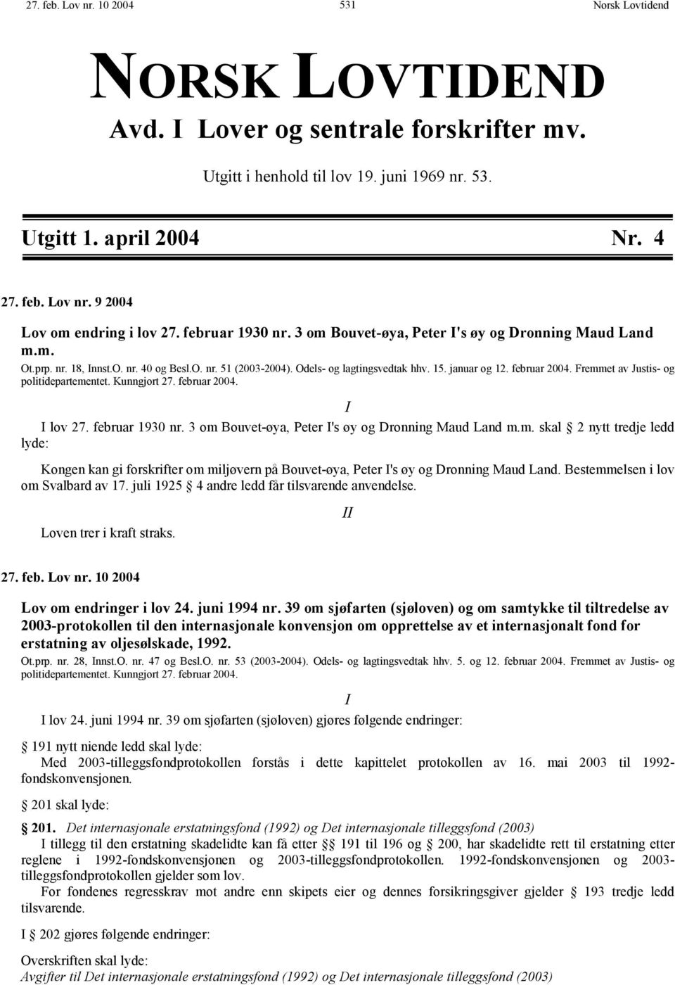 Fremmet av Justis- og politidepartementet. Kunngjort 27. februar 2004. I I lov 27. februar 1930 nr. 3 om Bouvet-øya, Peter I's øy og Dronning Maud Land m.m. skal 2 nytt tredje ledd lyde: Kongen kan gi forskrifter om miljøvern på Bouvet-øya, Peter I's øy og Dronning Maud Land.