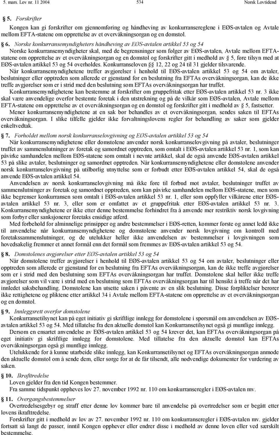 Norske konkurransemyndigheters håndheving av EØS-avtalen artikkel 53 og 54 Norske konkurransemyndigheter skal, med de begrensninger som følger av EØS-avtalen, Avtale mellom EFTAstatene om opprettelse