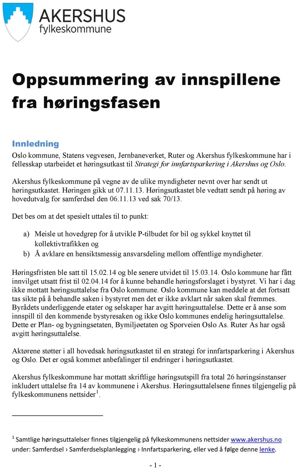 Høringsutkastet ble vedtatt sendt på høring av hovedutvalg for samferdsel den 06.11.13 ved sak 70/13.