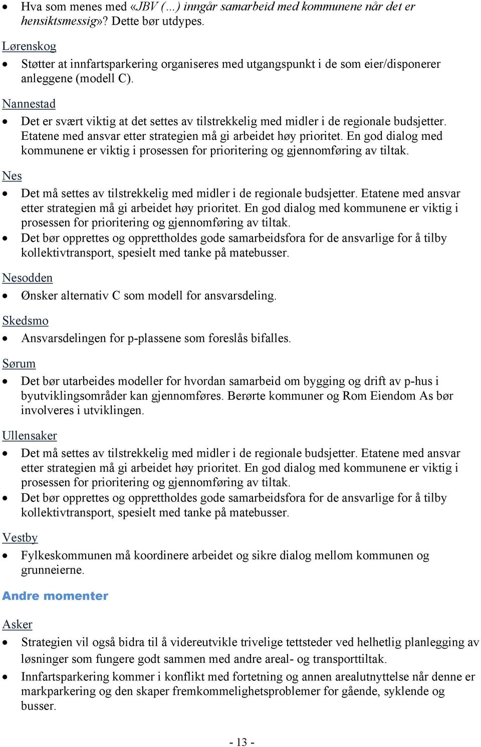 Nannestad Det er svært viktig at det settes av tilstrekkelig med midler i de regionale budsjetter. Etatene med ansvar etter strategien må gi arbeidet høy prioritet.