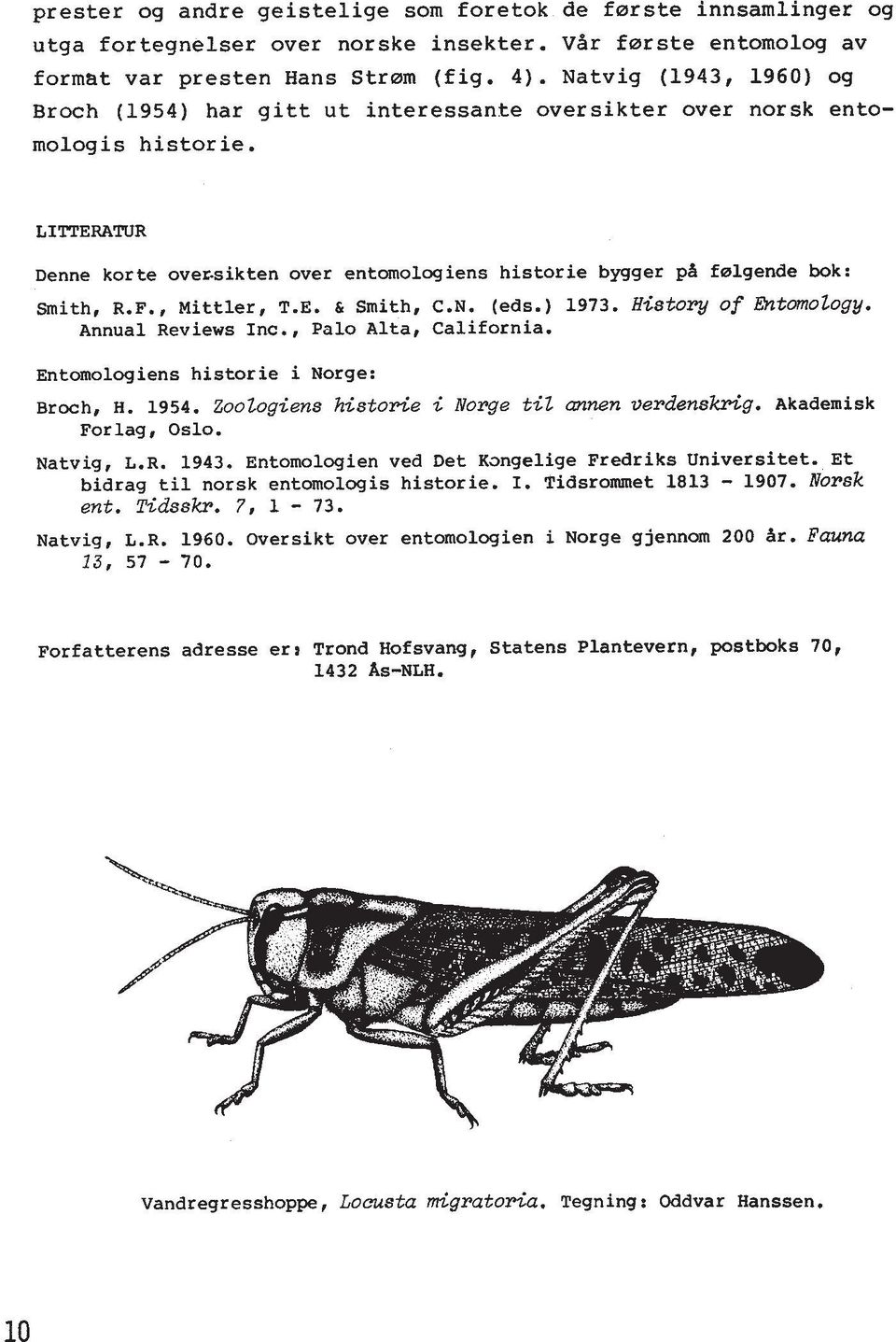 LITTERATUR Denne korte ove~sikten over entomologiens historie bygger pa fralgende bok: Smith, R.F., Mittler, T.E. h Smith, C.N. (eds.) 1973. Histow of Ento~noZogy. Annual Reviews Inc.