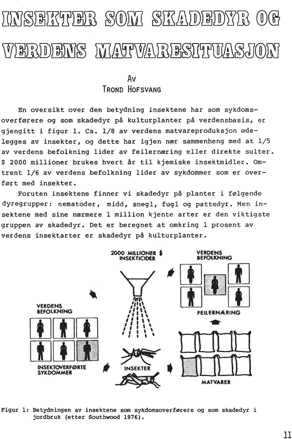 $ 2000 millioner brukes hvert Zir ti1 kjemiske insektmidler. Om- trent 1/6 av verdens befolkning lider av sykdommer som er over- fart med insekter.