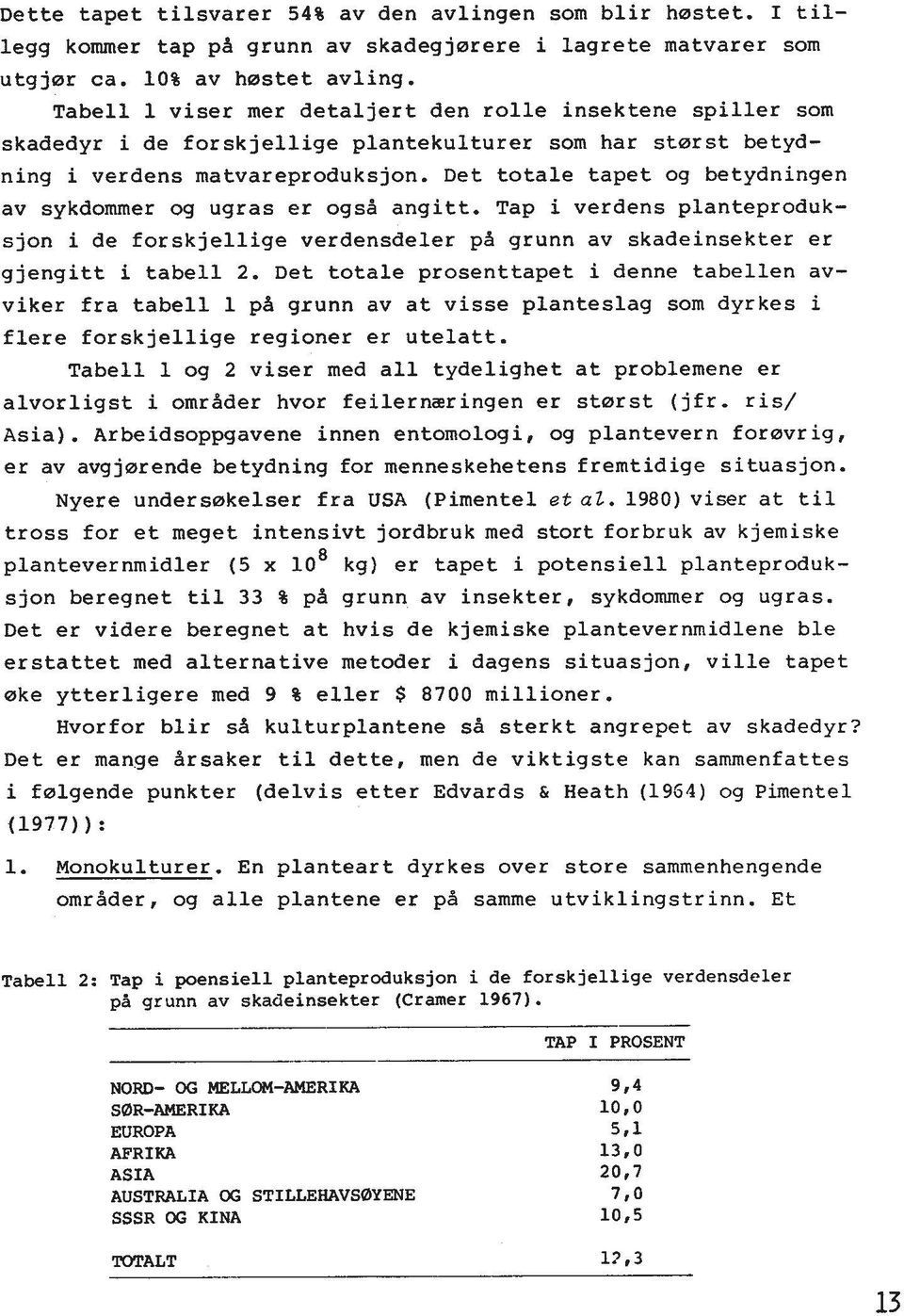 Det totale tapet og betydningen av sykdommer og ugras er ogsa angitt. Tap i verdens planteproduk- sjon i de forskjellige verdensdeler pi grunn av skadeinsekter er gjengitt i tabell 2.