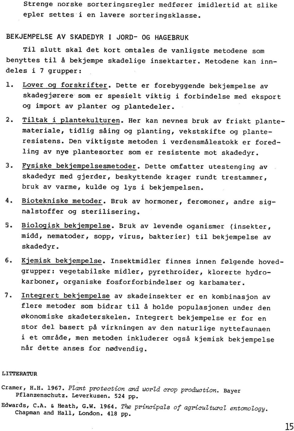 Lover og forskrifter. Dette er forebyggende bekjempelse av skadegjnrere som er spesielt viktig i forbindelse med eksport og import av planter og plantedeler. 2. Tiltak i plantekulturen.