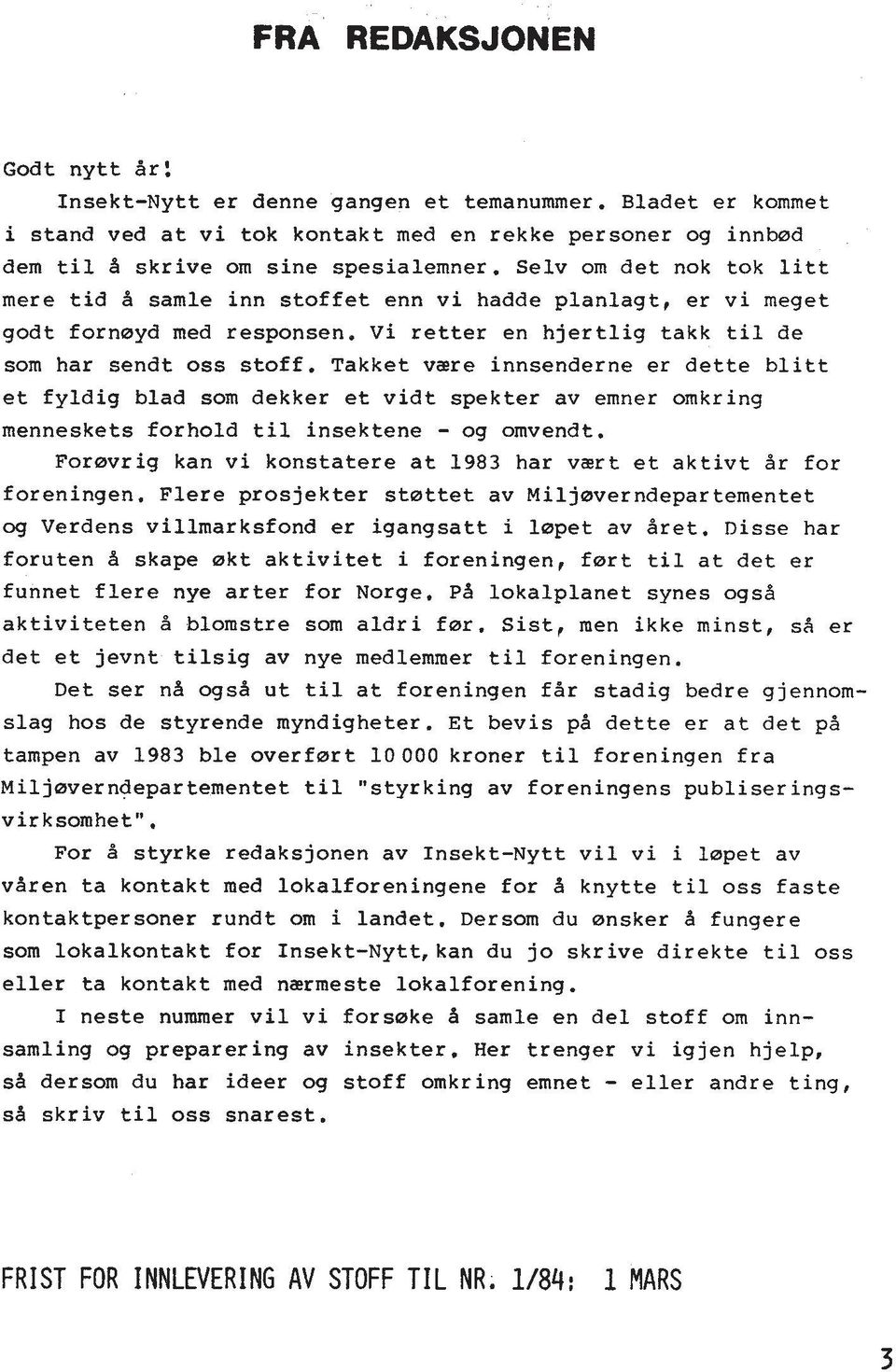 Takket vaere innsenderne er dette blitt et fyldig blad som dekker et vidt spekter av emner omkring menneskets forhold ti1 insektene - og omvendt.