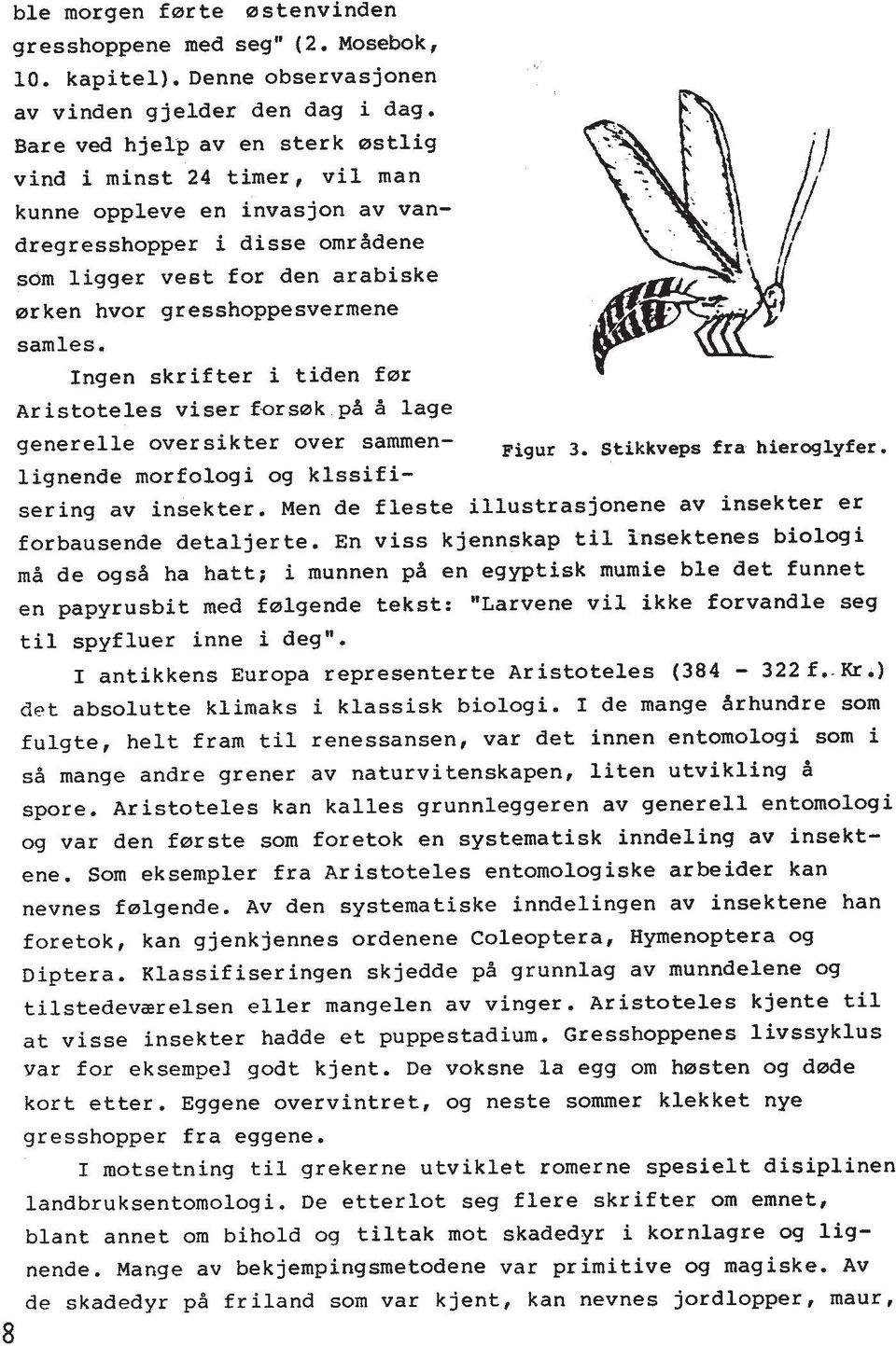 samles. Ingen skrifter i tiden far Aristoteles viser forsak pb 3 lage generelle oversikter over sammen- lignende morfologi og klssifi- 3. Stikkveps fra hieroglyfer. sering av insekter.