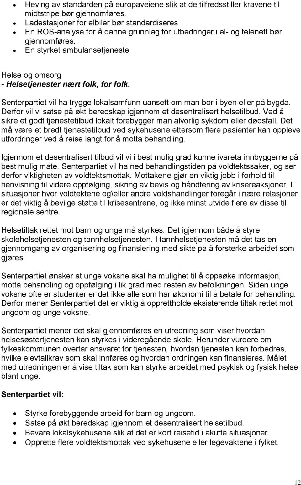 En styrket ambulansetjeneste Helse og omsorg - Helsetjenester nært folk, for folk. Senterpartiet vil ha trygge lokalsamfunn uansett om man bor i byen eller på bygda.