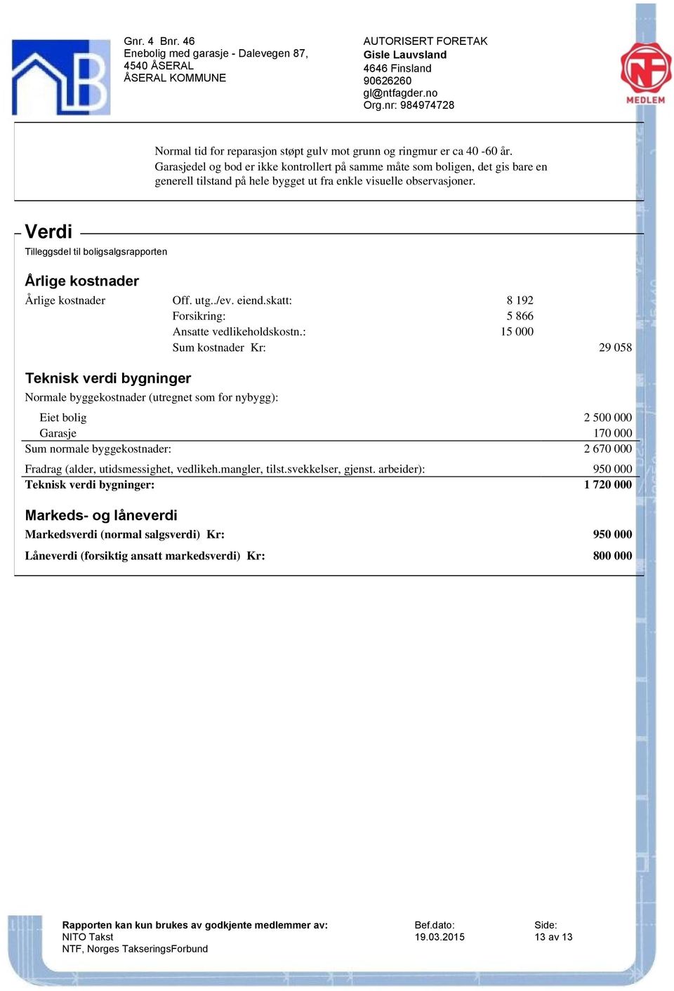 Verdi Tilleggsdel til boligsalgsrapporten Årlige kostnader Årlige kostnader Off. utg../ev. eiend.skatt: 8 192 Forsikring: 5 866 Ansatte vedlikeholdskostn.