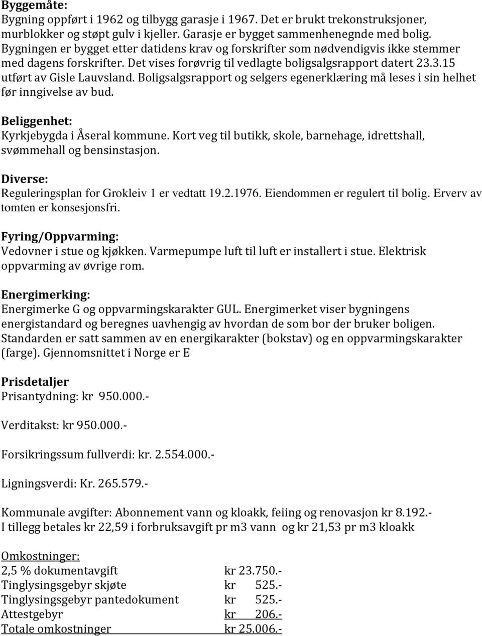 Boligsalgsrapport og selgers egenerklæring må leses i sin helhet før inngivelse av bud. Beliggenhet: Kyrkjebygda i Åseral kommune.