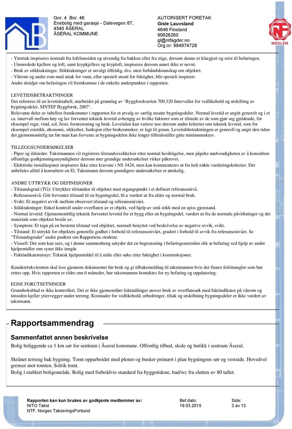 uten forhåndskunnskap om objektet. - Våtrom og andre rom med uttak for vann, eller spesielt utsatt for fuktighet, blir spesielt inspisert.