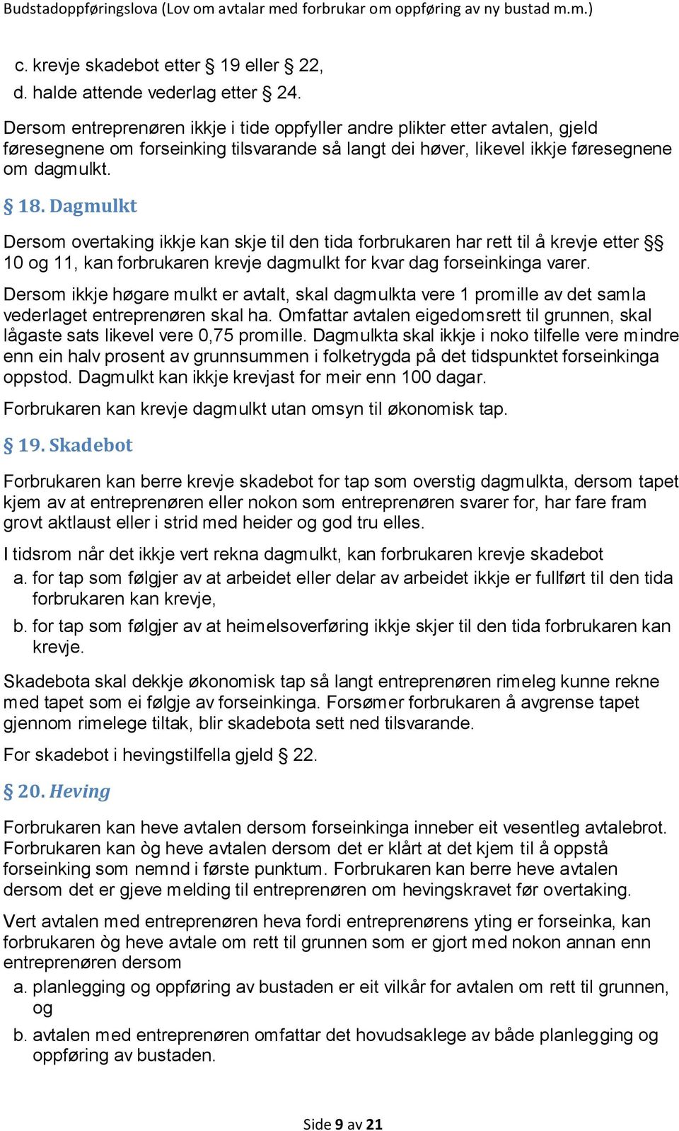 Dagmulkt Dersom overtaking ikkje kan skje til den tida forbrukaren har rett til å krevje etter 10 og 11, kan forbrukaren krevje dagmulkt for kvar dag forseinkinga varer.