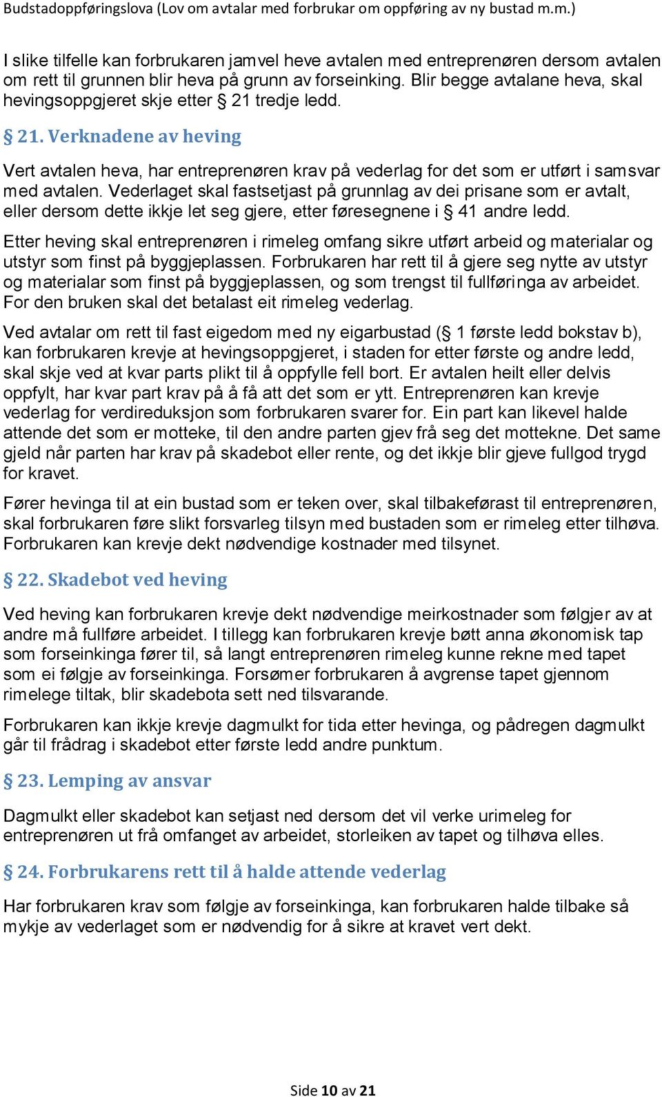 Vederlaget skal fastsetjast på grunnlag av dei prisane som er avtalt, eller dersom dette ikkje let seg gjere, etter føresegnene i 41 andre ledd.