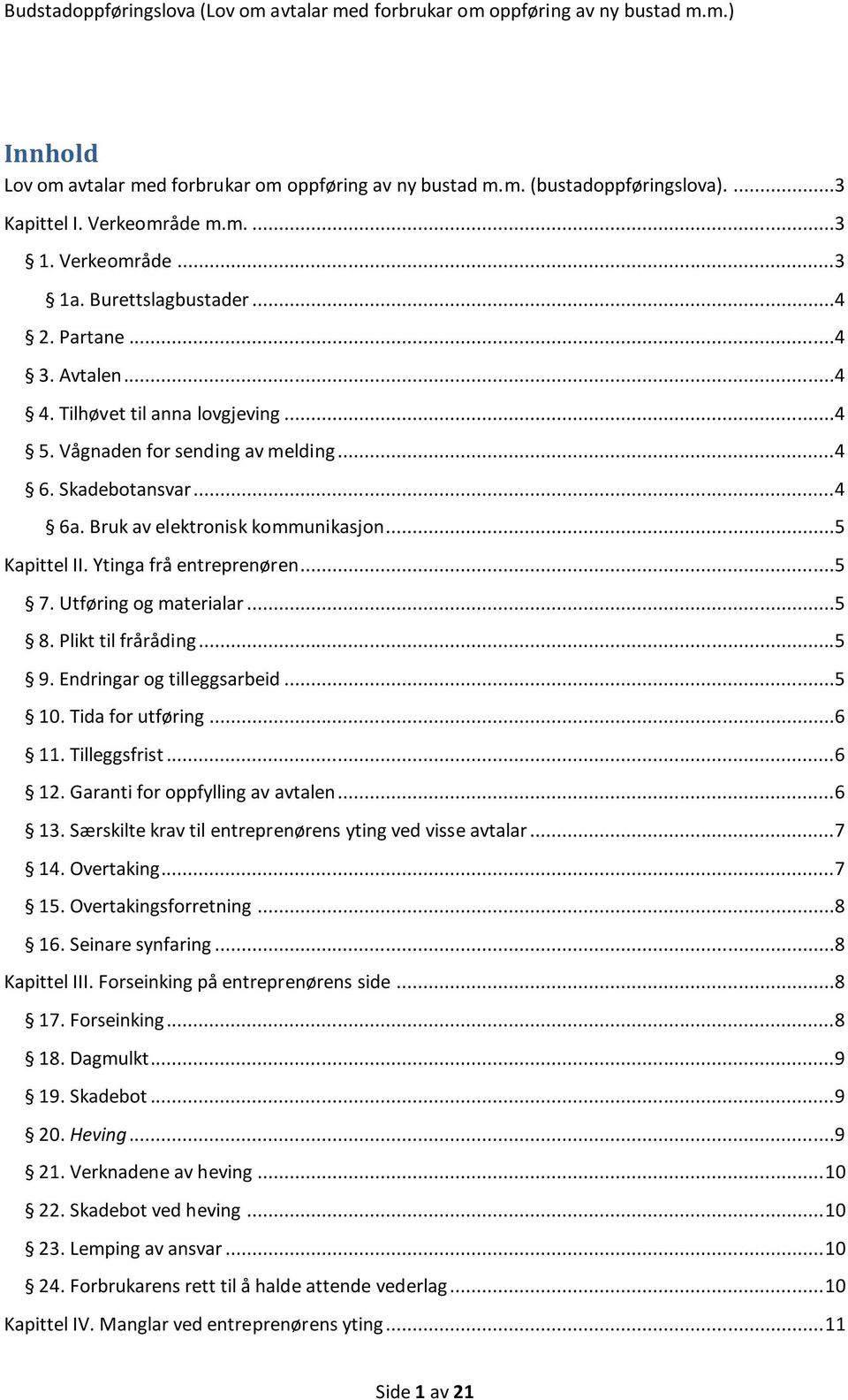 Bruk av elektronisk kommunikasjon...5 Kapittel II. Ytinga frå entreprenøren...5 7. Utføring og materialar...5 8. Plikt til fråråding...5 9. Endringar og tilleggsarbeid...5 10. Tida for utføring...6 11.