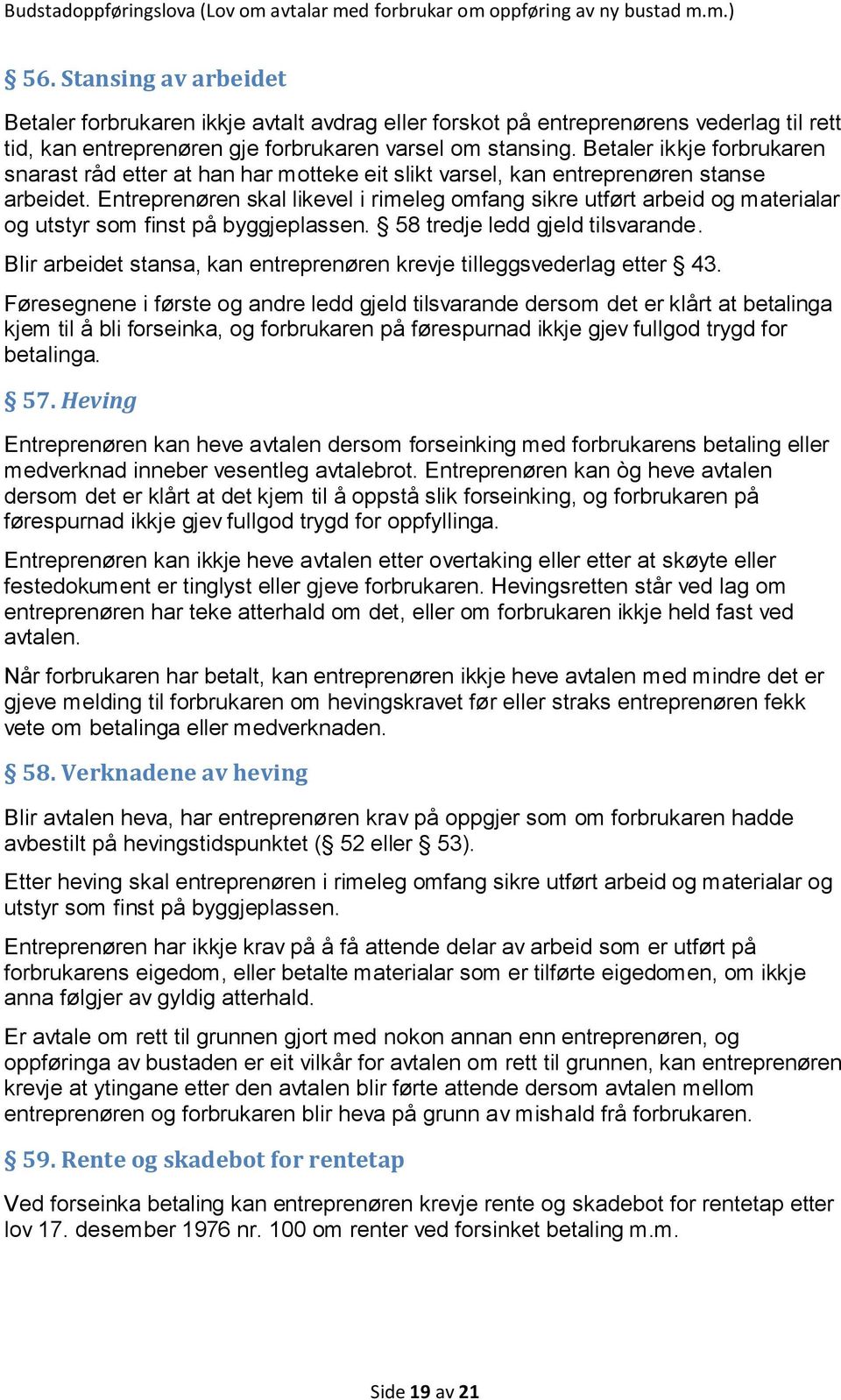 Betaler ikkje forbrukaren snarast råd etter at han har motteke eit slikt varsel, kan entreprenøren stanse arbeidet.