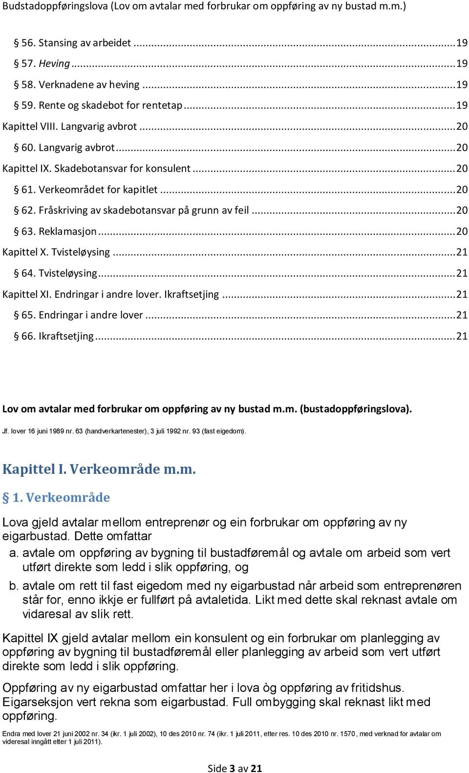 Fråskriving av skadebotansvar på grunn av feil... 20 63. Reklamasjon... 20 Kapittel X. Tvisteløysing... 21 64. Tvisteløysing... 21 Kapittel XI. Endringar i andre lover. Ikraftsetjing... 21 65.