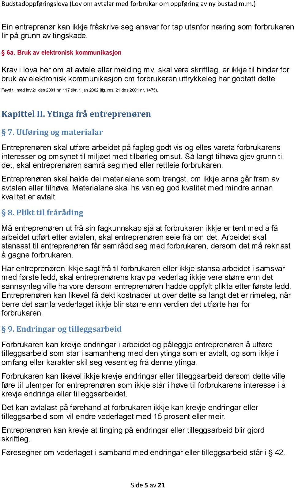 skal vere skriftleg, er ikkje til hinder for bruk av elektronisk kommunikasjon om forbrukaren uttrykkeleg har godtatt dette. Føyd til med lov 21 des 2001 nr. 117 (ikr. 1 jan 2002 iflg. res.