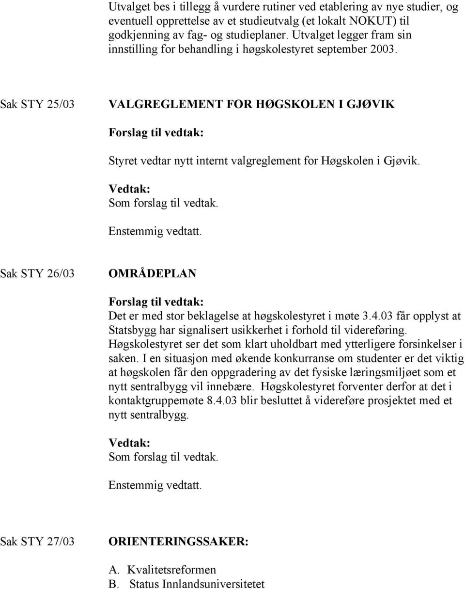 Sak STY 25/03 VALGREGLEMENT FOR HØGSKOLEN I GJØVIK Forslag til vedtak: Styret vedtar nytt internt valgreglement for Høgskolen i Gjøvik. Vedtak: Som forslag til vedtak. Enstemmig vedtatt.