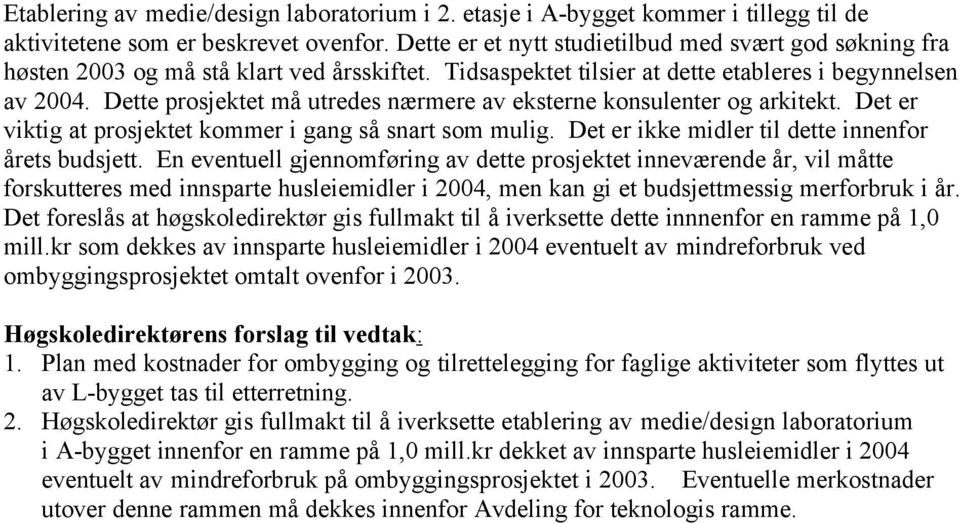 Dette prosjektet må utredes nærmere av eksterne konsulenter og arkitekt. Det er viktig at prosjektet kommer i gang så snart som mulig. Det er ikke midler til dette innenfor årets budsjett.