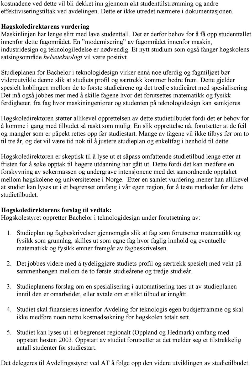 En modernisering av fagområdet innenfor maskin, industridesign og teknologiledelse er nødvendig. Et nytt studium som også fanger høgskolens satsingsområde helseteknologi vil være positivt.