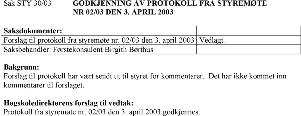 Saksbehandler: Førstekonsulent Birgith Børthus Bakgrunn: Forslag til protokoll har vært sendt ut til styret for