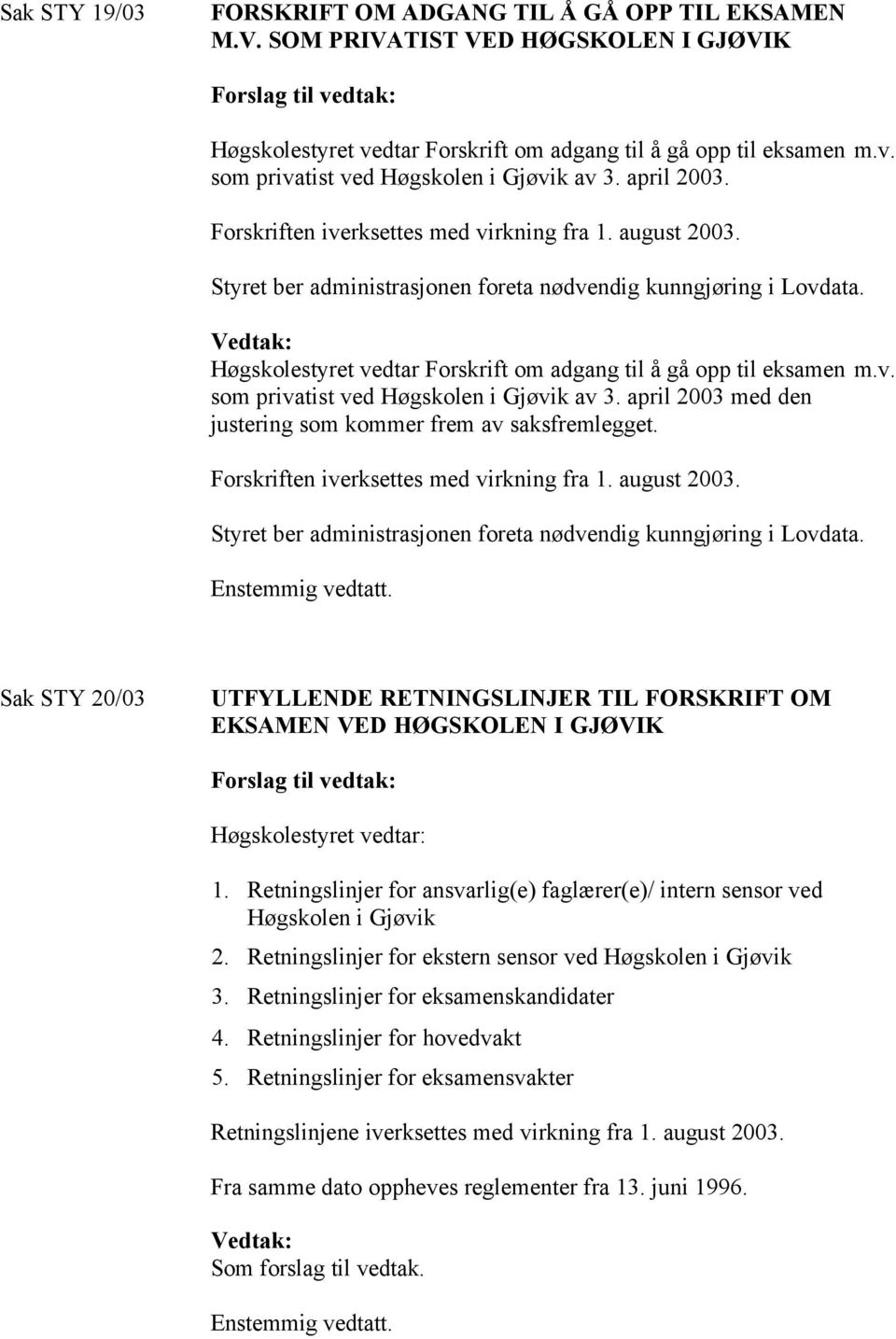 Vedtak: Høgskolestyret vedtar Forskrift om adgang til å gå opp til eksamen m.v. som privatist ved Høgskolen i Gjøvik av 3. april 2003 med den justering som kommer frem av saksfremlegget.