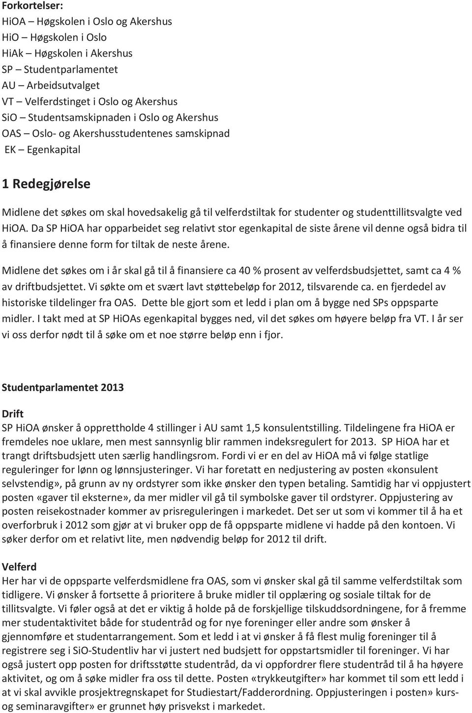 Da SP HiOA har opparbeidet seg relativt stor egenkapital de siste årene vil denne også bidra til å finansiere denne form for tiltak de neste årene.