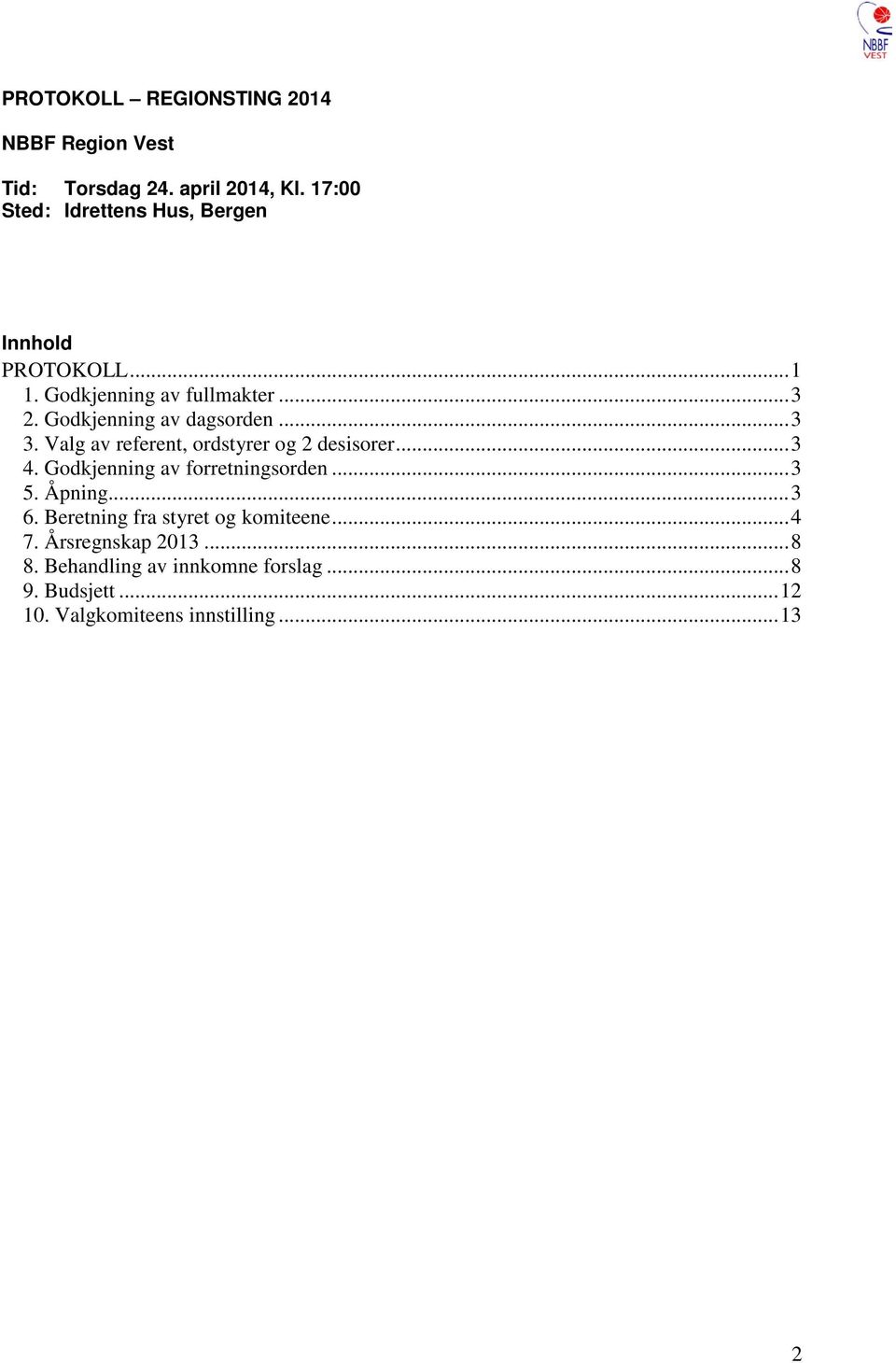 Godkjenning av dagsorden... 3 3. Valg av referent, ordstyrer og 2 desisorer... 3 4. Godkjenning av forretningsorden.