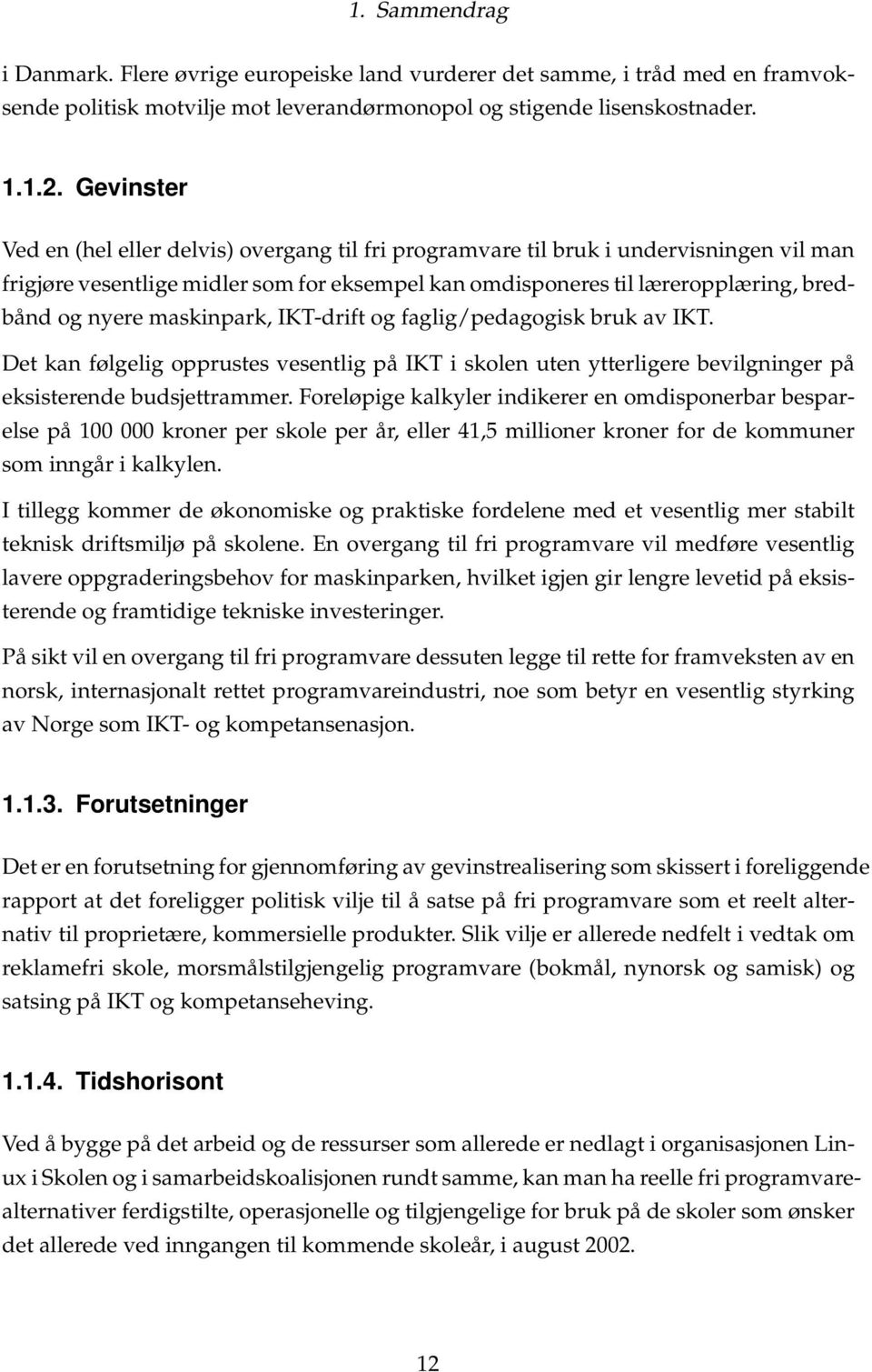 maskinpark, IKT-drift og faglig/pedagogisk bruk av IKT. Det kan følgelig opprustes vesentlig på IKT i skolen uten ytterligere bevilgninger på eksisterende budsjettrammer.