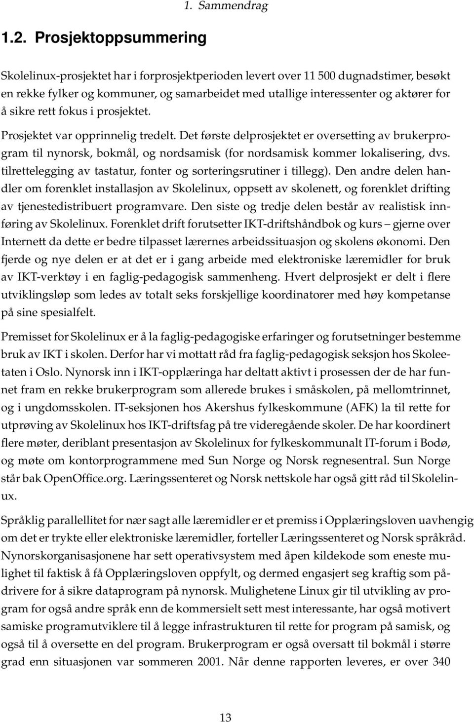 fokus i prosjektet. Prosjektet var opprinnelig tredelt. Det første delprosjektet er oversetting av brukerprogram til nynorsk, bokmål, og nordsamisk (for nordsamisk kommer lokalisering, dvs.