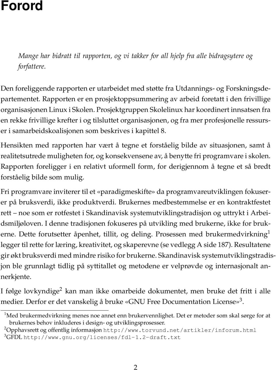 Prosjektgruppen Skolelinux har koordinert innsatsen fra en rekke frivillige krefter i og tilsluttet organisasjonen, og fra mer profesjonelle ressurser i samarbeidskoalisjonen som beskrives i kapittel