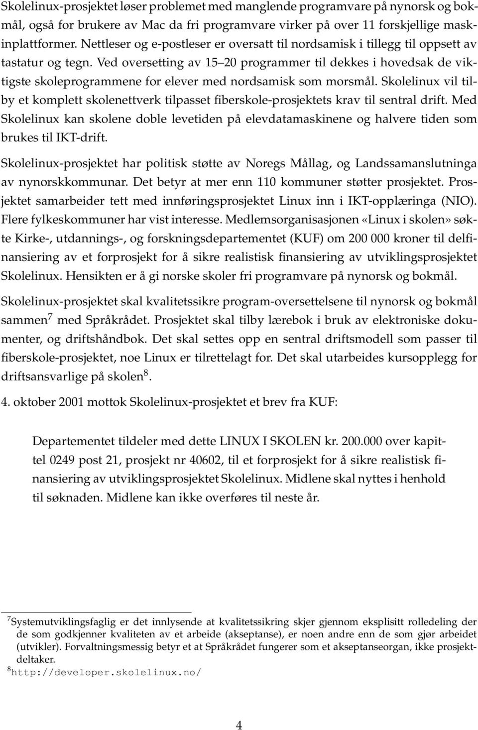 Ved oversetting av 15 20 programmer til dekkes i hovedsak de viktigste skoleprogrammene for elever med nordsamisk som morsmål.