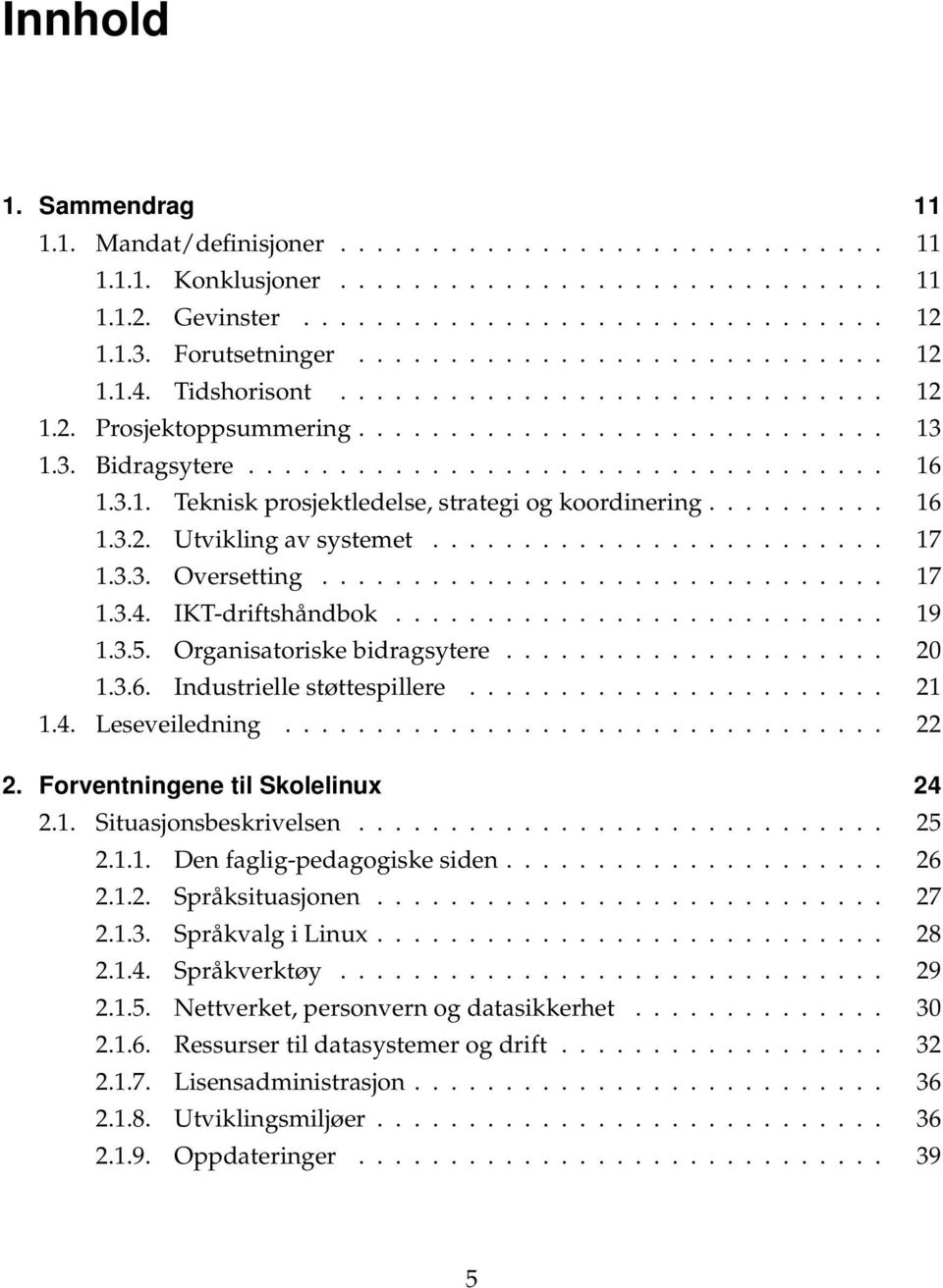 3.1. Teknisk prosjektledelse, strategi og koordinering.......... 16 1.3.2. Utvikling av systemet......................... 17 1.3.3. Oversetting............................... 17 1.3.4.