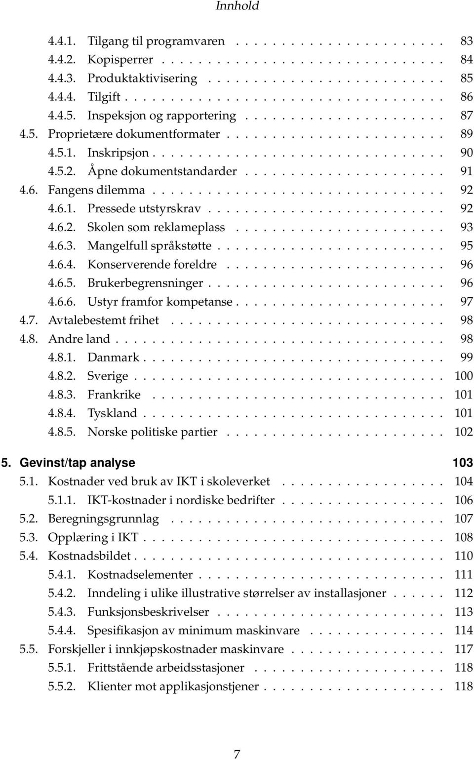 Åpne dokumentstandarder...................... 91 4.6. Fangens dilemma................................ 92 4.6.1. Pressede utstyrskrav.......................... 92 4.6.2. Skolen som reklameplass....................... 93 4.