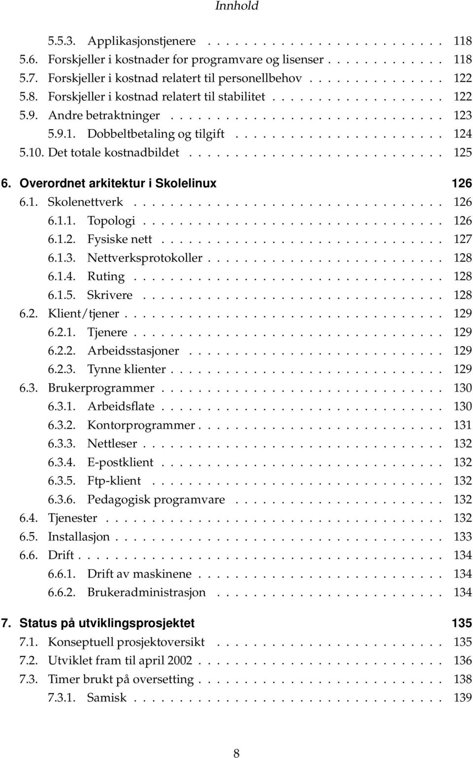 10. Det totale kostnadbildet............................ 125 6. Overordnet arkitektur i Skolelinux 126 6.1. Skolenettverk.................................. 126 6.1.1. Topologi................................. 126 6.1.2. Fysiske nett.