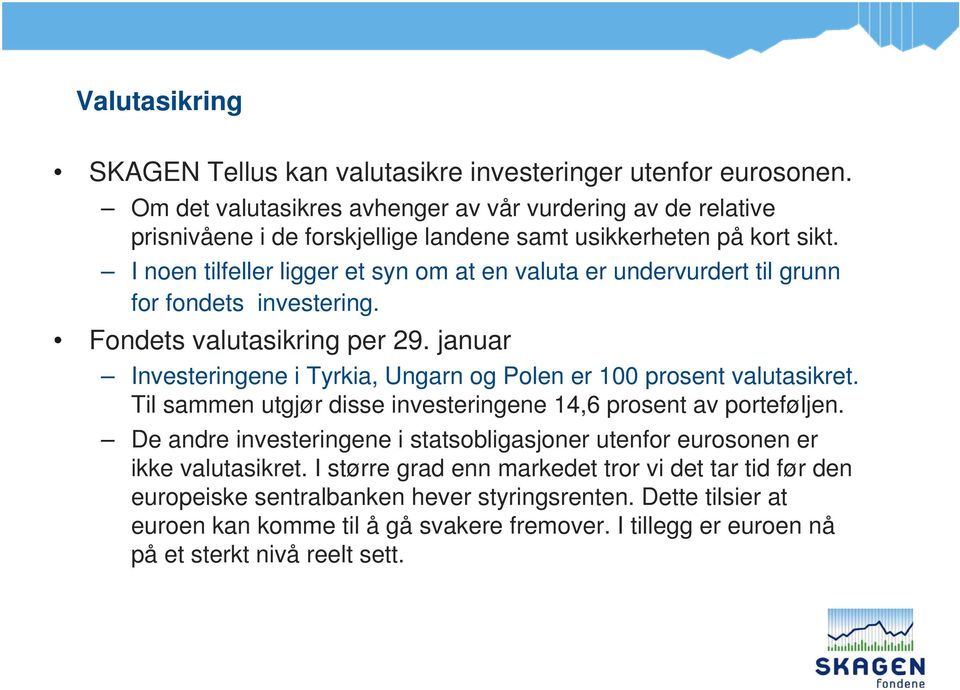 I noen tilfeller ligger et syn om at en valuta er undervurdert til grunn for fondets investering. Fondets valutasikring per 29.