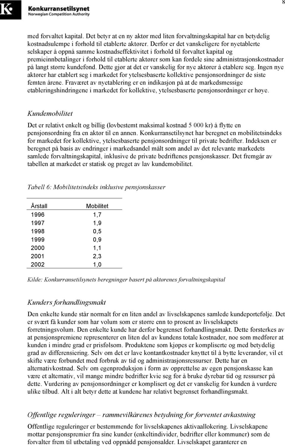 administrasjonskostnader på langt større kundefond. Dette gjør at det er vanskelig for nye aktører å etablere seg.